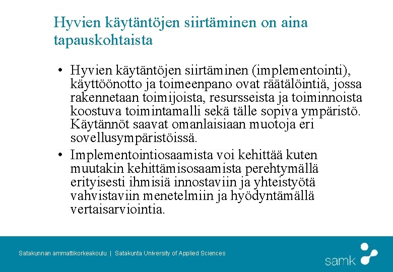 Hyvien käytäntöjen siirtäminen on aina tapauskohtaista • Hyvien käytäntöjen siirtäminen (implementointi), käyttöönotto ja toimeenpano