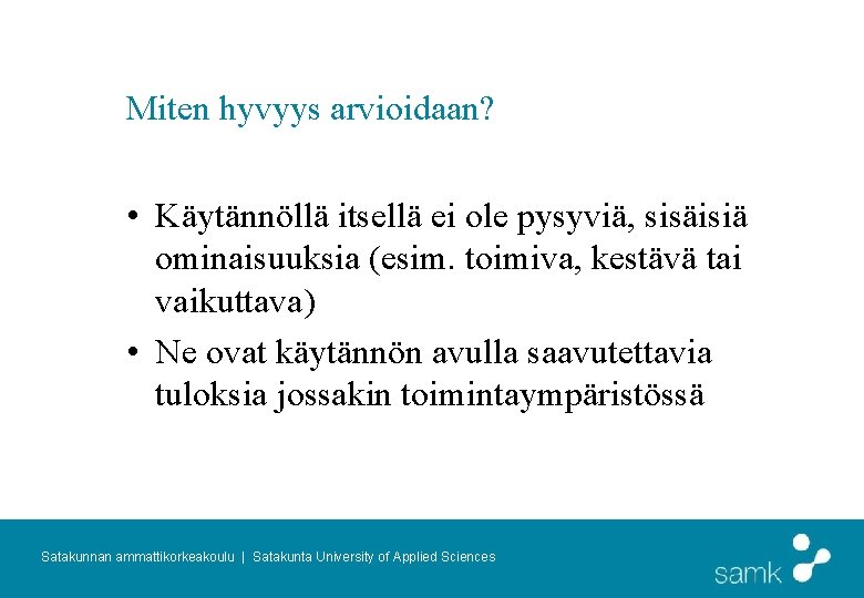 Miten hyvyys arvioidaan? • Käytännöllä itsellä ei ole pysyviä, sisäisiä ominaisuuksia (esim. toimiva, kestävä
