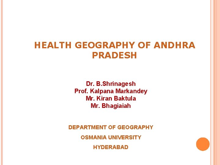 HEALTH GEOGRAPHY OF ANDHRA PRADESH Dr. B. Shrinagesh Prof. Kalpana Markandey Mr. Kiran Baktula