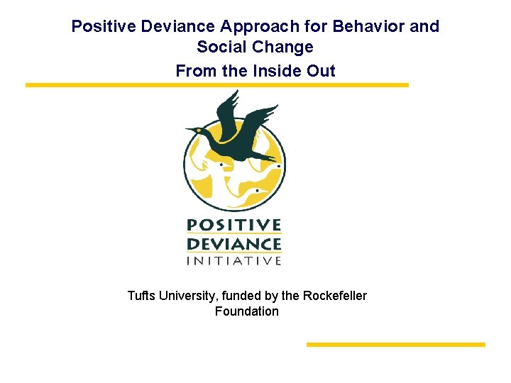 Positive Deviance Approach for Behavior and Social Change From the Inside Out Tufts University,