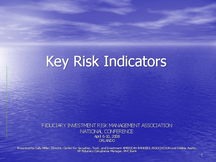Key Risk Indicators FIDUCIARY INVESTMENT RISK MANAGEMENT ASSOCIATION NATIONAL CONFERENCE April 6 -10, 2008