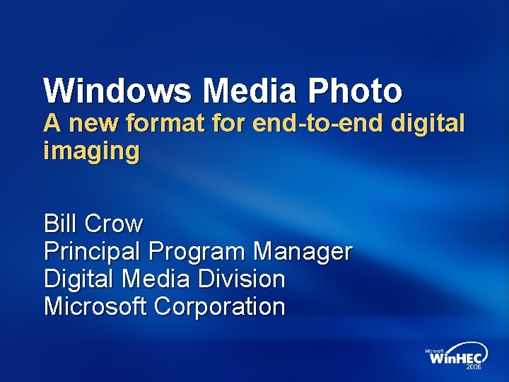 Windows Media Photo A new format for end-to-end digital imaging Bill Crow Principal Program