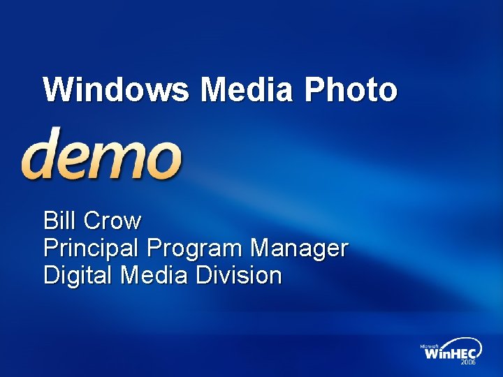 Windows Media Photo Bill Crow Principal Program Manager Digital Media Division 