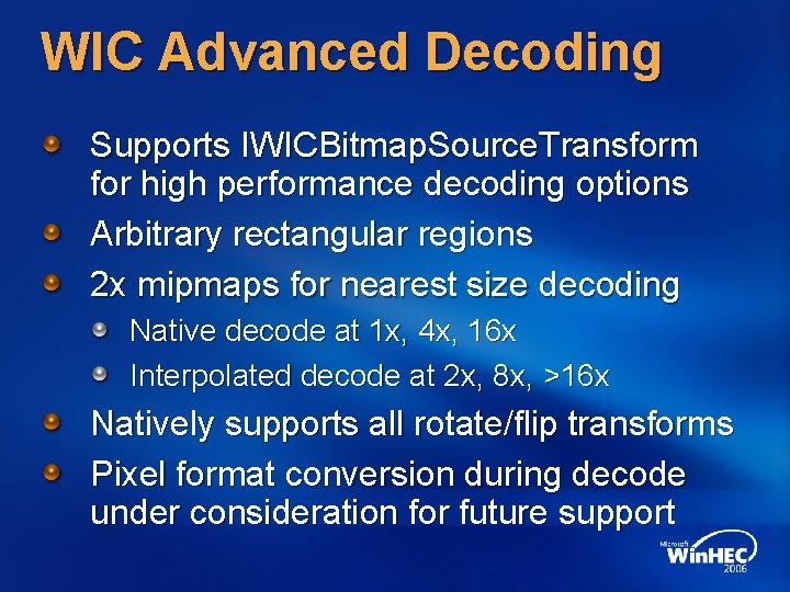 WIC Advanced Decoding Supports IWICBitmap. Source. Transform for high performance decoding options Arbitrary rectangular