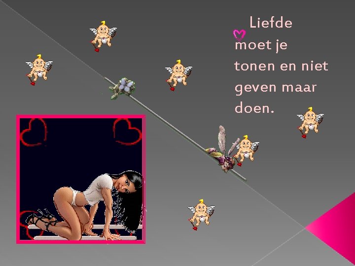  Liefde moet je tonen en niet geven maar doen. 