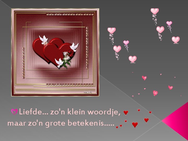  Liefde. . . zo'n klein woordje, maar zo'n grote betekenis. . . 