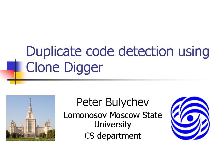 Duplicate code detection using Clone Digger Peter Bulychev Lomonosov Moscow State University CS department