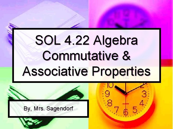 SOL 4. 22 Algebra Commutative & Associative Properties By, Mrs. Sagendorf 