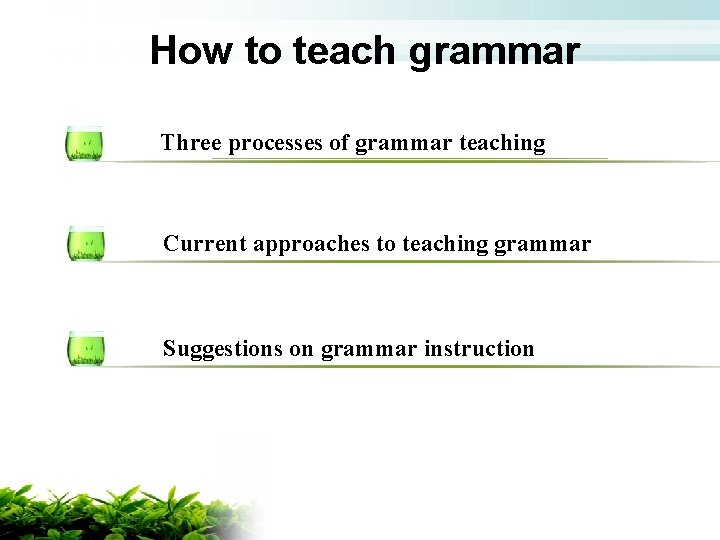 How to teach grammar Three processes of grammar teaching Current approaches to teaching grammar