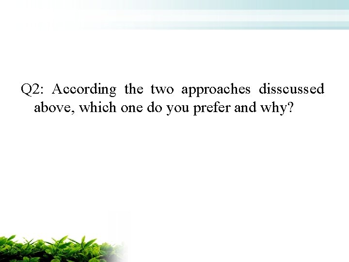 Q 2: According the two approaches disscussed above, which one do you prefer and