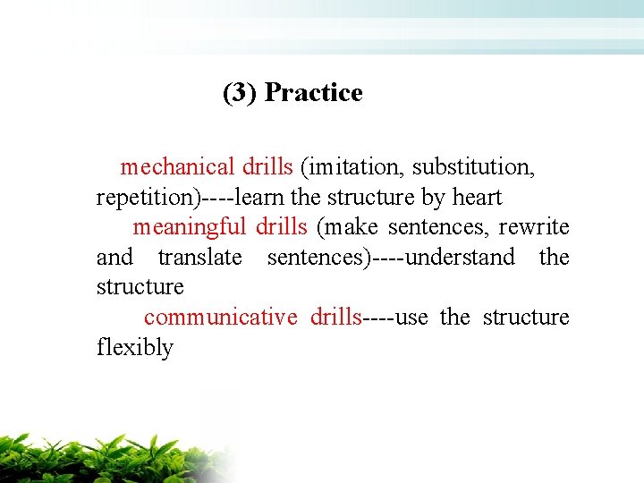 (3) Practice mechanical drills (imitation, substitution, repetition)----learn the structure by heart meaningful drills (make