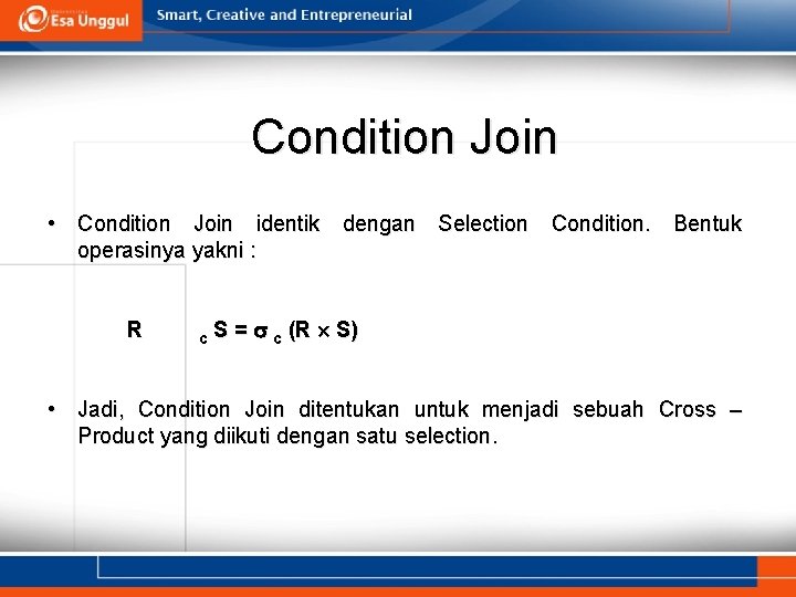 Condition Join • Condition Join identik dengan Selection Condition. Bentuk operasinya yakni : R