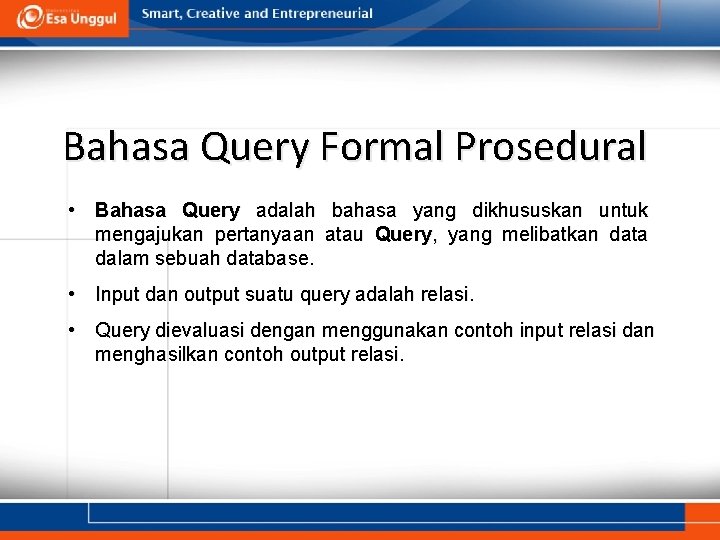 Bahasa Query Formal Prosedural • Bahasa Query adalah bahasa yang dikhususkan untuk mengajukan pertanyaan