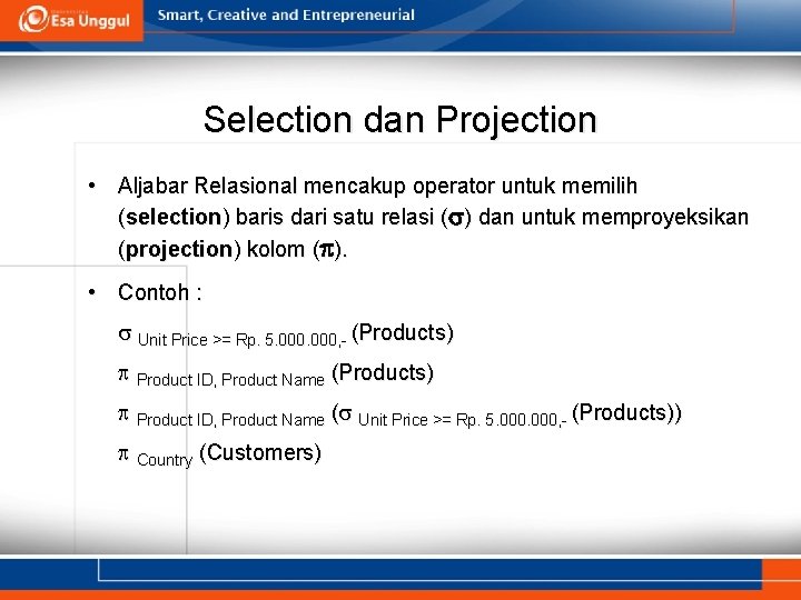 Selection dan Projection • Aljabar Relasional mencakup operator untuk memilih (selection) baris dari satu