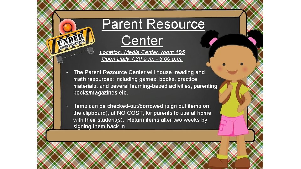 Parent Resource Center Location: Media Center, room 105 Open Daily 7: 30 a. m.