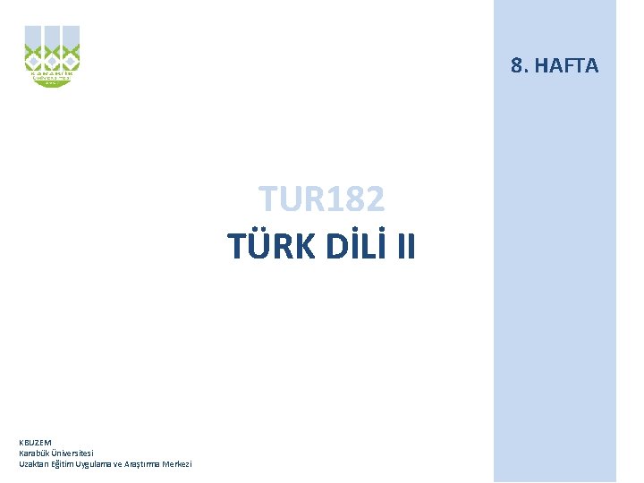 8. HAFTA TUR 182 TÜRK DİLİ II KBUZEM Karabük Üniversitesi Uzaktan Eğitim Uygulama ve