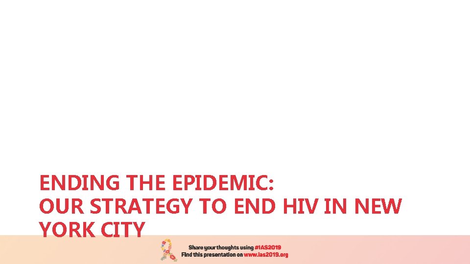 ENDING THE EPIDEMIC: OUR STRATEGY TO END HIV IN NEW YORK CITY 