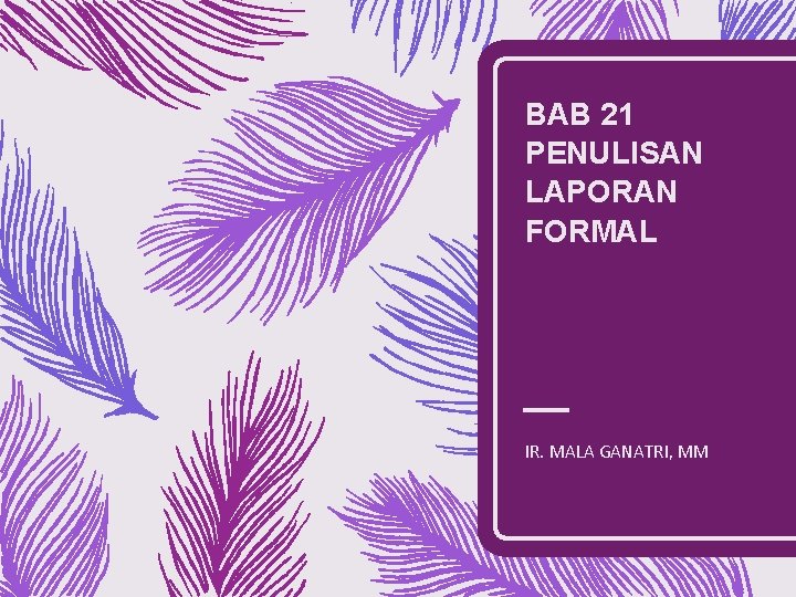 BAB 21 PENULISAN LAPORAN FORMAL IR. MALA GANATRI, MM 
