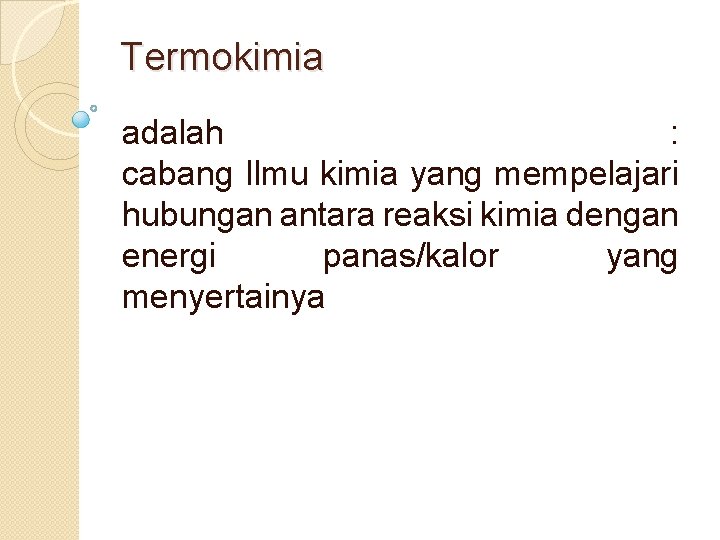 Termokimia adalah : cabang Ilmu kimia yang mempelajari hubungan antara reaksi kimia dengan energi