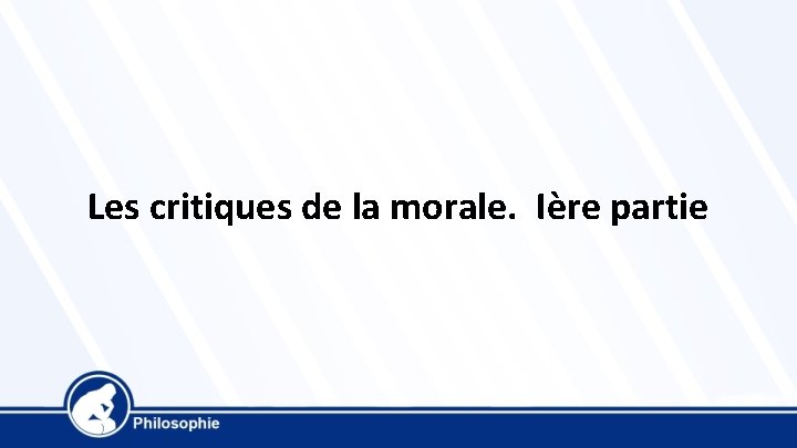 Les critiques de la morale. Ière partie 