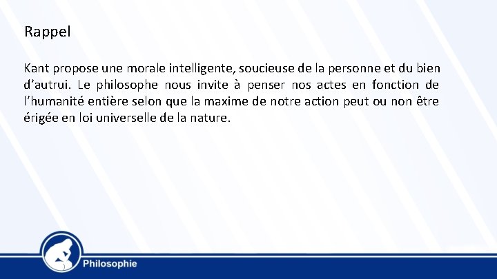 Rappel Kant propose une morale intelligente, soucieuse de la personne et du bien d’autrui.