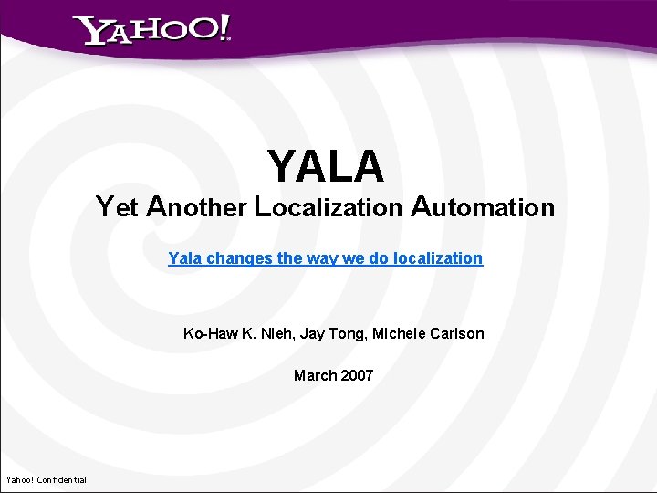 YALA Yet Another Localization Automation Yala changes the way we do localization Ko-Haw K.