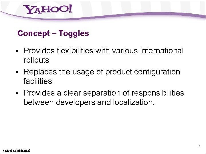 Concept – Toggles § § § Provides flexibilities with various international rollouts. Replaces the