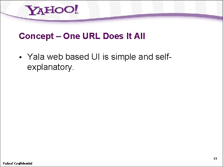Concept – One URL Does It All § Yala web based UI is simple