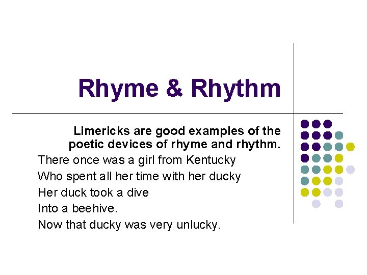 Rhyme & Rhythm Limericks are good examples of the poetic devices of rhyme and