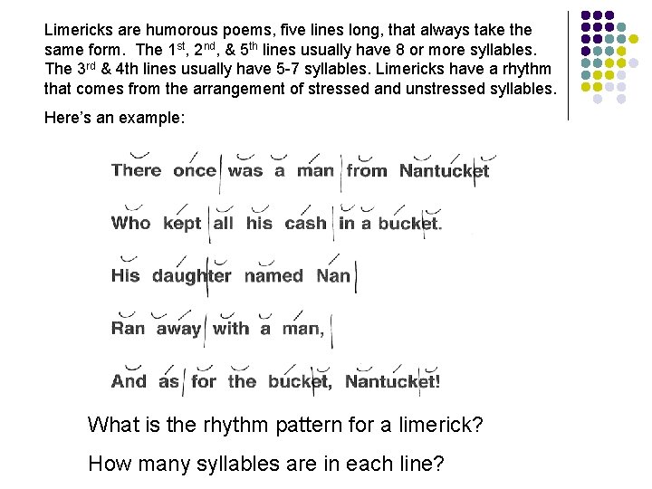 Limericks are humorous poems, five lines long, that always take the same form. The
