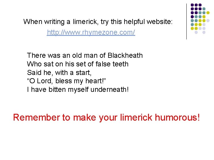 When writing a limerick, try this helpful website: http: //www. rhymezone. com/ There was