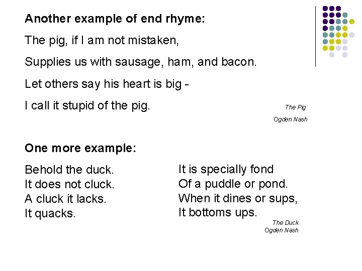 Another example of end rhyme: The pig, if I am not mistaken, Supplies us