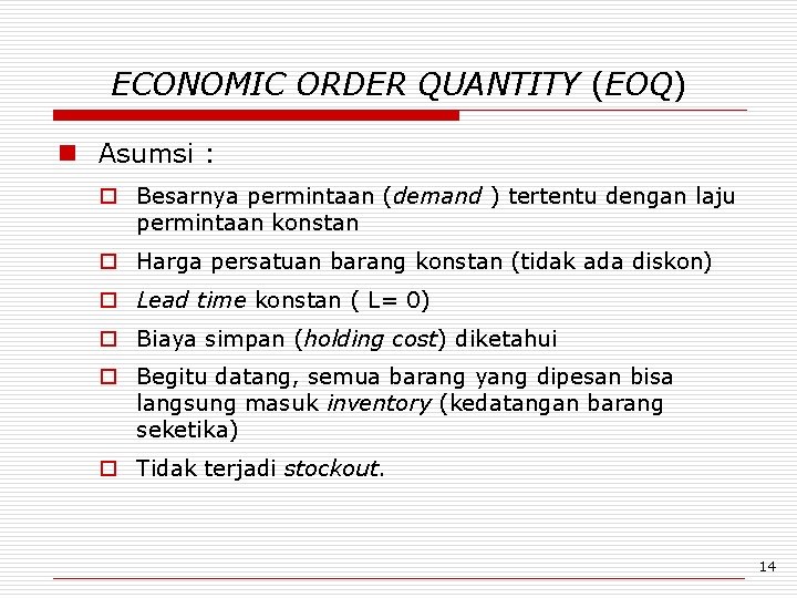 ECONOMIC ORDER QUANTITY (EOQ) n Asumsi : o Besarnya permintaan (demand ) tertentu dengan