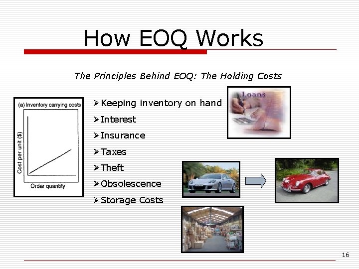 How EOQ Works The Principles Behind EOQ: The Holding Costs ØKeeping inventory on hand