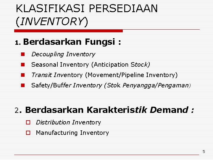 KLASIFIKASI PERSEDIAAN (INVENTORY) 1. Berdasarkan Fungsi : n Decoupling Inventory n Seasonal Inventory (Anticipation
