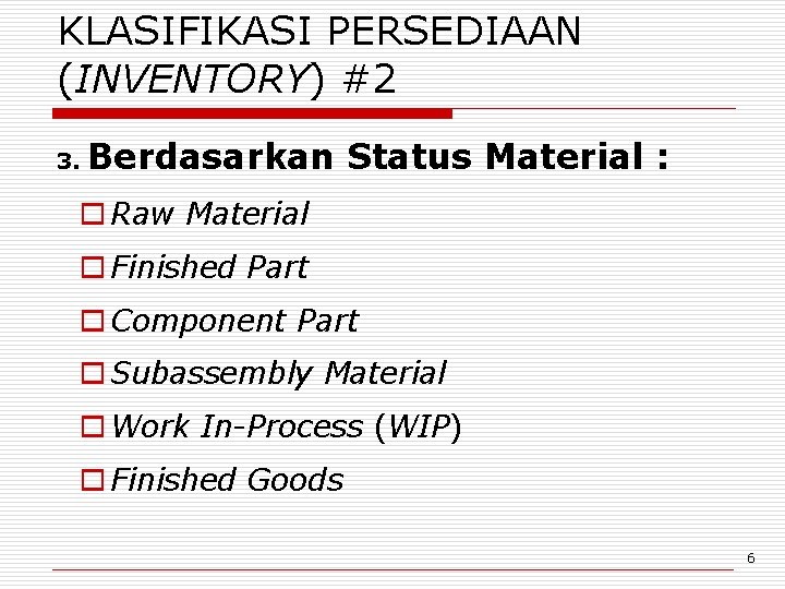 KLASIFIKASI PERSEDIAAN (INVENTORY) #2 3. Berdasarkan Status Material : o Raw Material o Finished