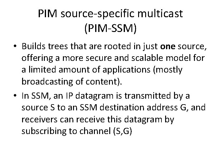PIM source-specific multicast (PIM-SSM) • Builds trees that are rooted in just one source,