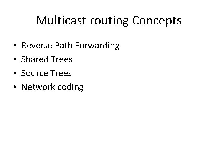 Multicast routing Concepts • • Reverse Path Forwarding Shared Trees Source Trees Network coding