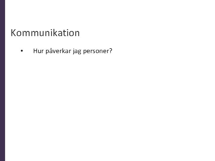 Kommunikation • Hur påverkar jag personer? 