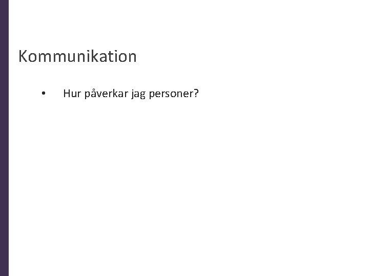 Kommunikation • Hur påverkar jag personer? 