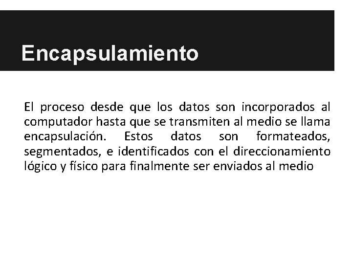 Encapsulamiento El proceso desde que los datos son incorporados al computador hasta que se Encapsulamiento El proceso desde que los datos son incorporados al computador hasta que se