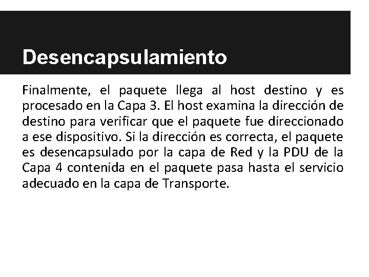 Desencapsulamiento Finalmente, el paquete llega al host destino y es procesado en la Capa Desencapsulamiento Finalmente, el paquete llega al host destino y es procesado en la Capa