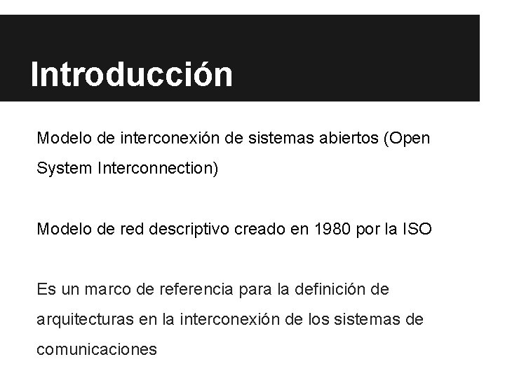 Introducción Modelo de interconexión de sistemas abiertos (Open System Interconnection) Modelo de red descriptivo Introducción Modelo de interconexión de sistemas abiertos (Open System Interconnection) Modelo de red descriptivo