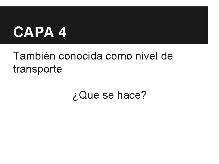 CAPA 4 También conocida como nivel de transporte ¿Que se hace? CAPA 4 También conocida como nivel de transporte ¿Que se hace?