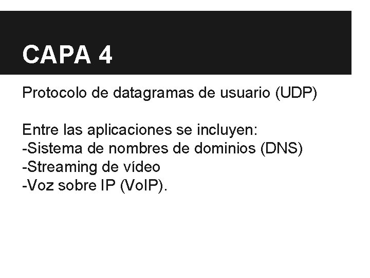 CAPA 4 Protocolo de datagramas de usuario (UDP) Entre las aplicaciones se incluyen: -Sistema CAPA 4 Protocolo de datagramas de usuario (UDP) Entre las aplicaciones se incluyen: -Sistema