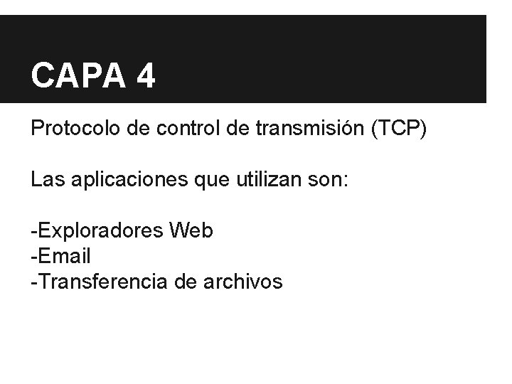 CAPA 4 Protocolo de control de transmisión (TCP) Las aplicaciones que utilizan son: -Exploradores CAPA 4 Protocolo de control de transmisión (TCP) Las aplicaciones que utilizan son: -Exploradores