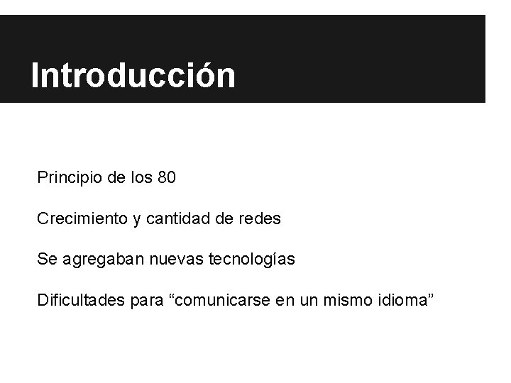 Introducción Principio de los 80 Crecimiento y cantidad de redes Se agregaban nuevas tecnologías Introducción Principio de los 80 Crecimiento y cantidad de redes Se agregaban nuevas tecnologías