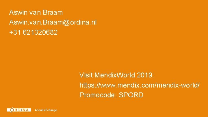 Aswin van Braam Aswin. van. Braam@ordina. nl +31 621320682 Visit Mendix. World 2019: https: