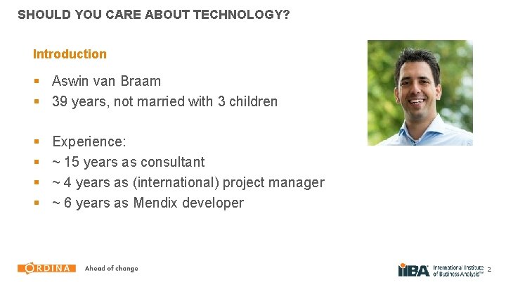 SHOULD YOU CARE ABOUT TECHNOLOGY? Introduction § Aswin van Braam § 39 years, not
