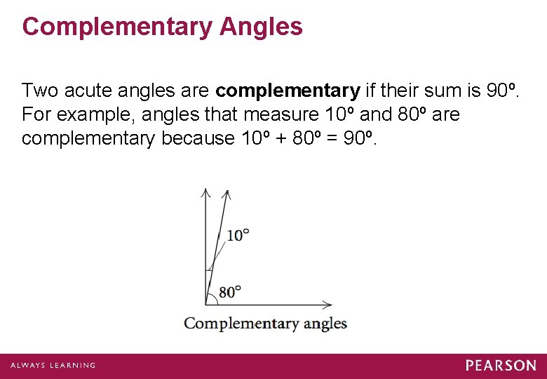 Complementary Angles Two acute angles are complementary if their sum is 90º. For example,